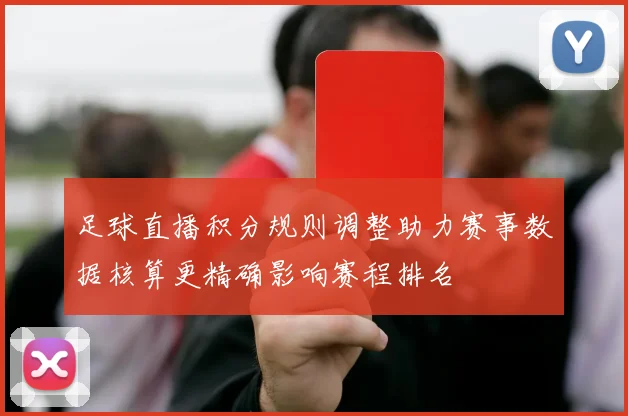 足球直播积分规则调整助力赛事数据核算更精确影响赛程排名