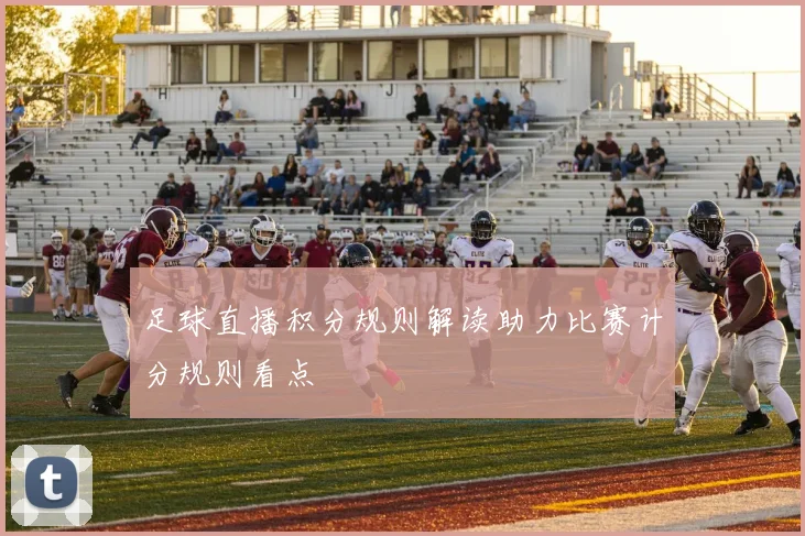 足球直播积分规则解读助力比赛计分规则看点